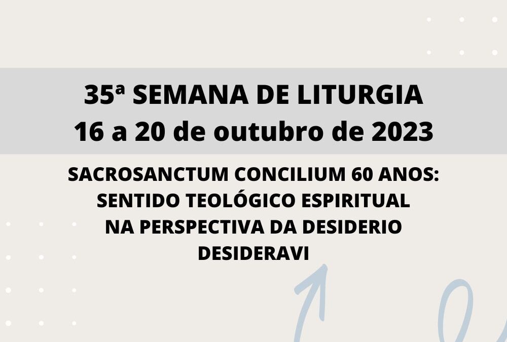 35ª SEMANA DE LITURGIA | SACROSANCTUM CONCILIUM 60 ANOS: SENTIDO TEOLÓGICO ESPIRITUAL NA PERSPECTIVA DA DESIDERIO DESIDERAVI